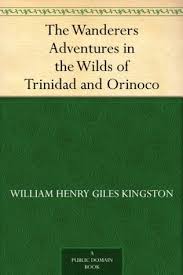 The Wanderers Or Adventures in the Wilds of Trinidad and Orinoco